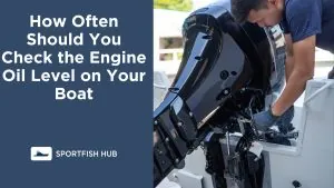 How Often Should You Check the Engine Oil Level on Your Boat