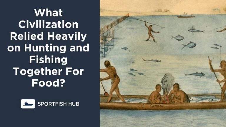 What Civilization Relied Heavily on Hunting and Fishing Together For Food