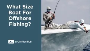 What Size Boat For Offshore Fishing